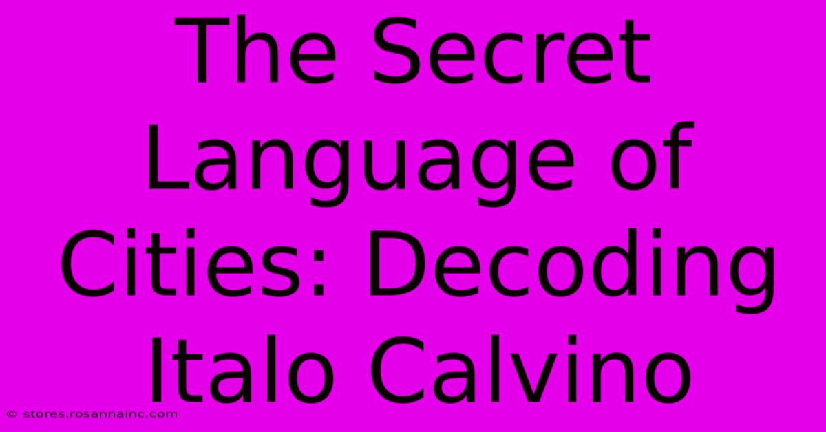 The Secret Language Of Cities: Decoding Italo Calvino