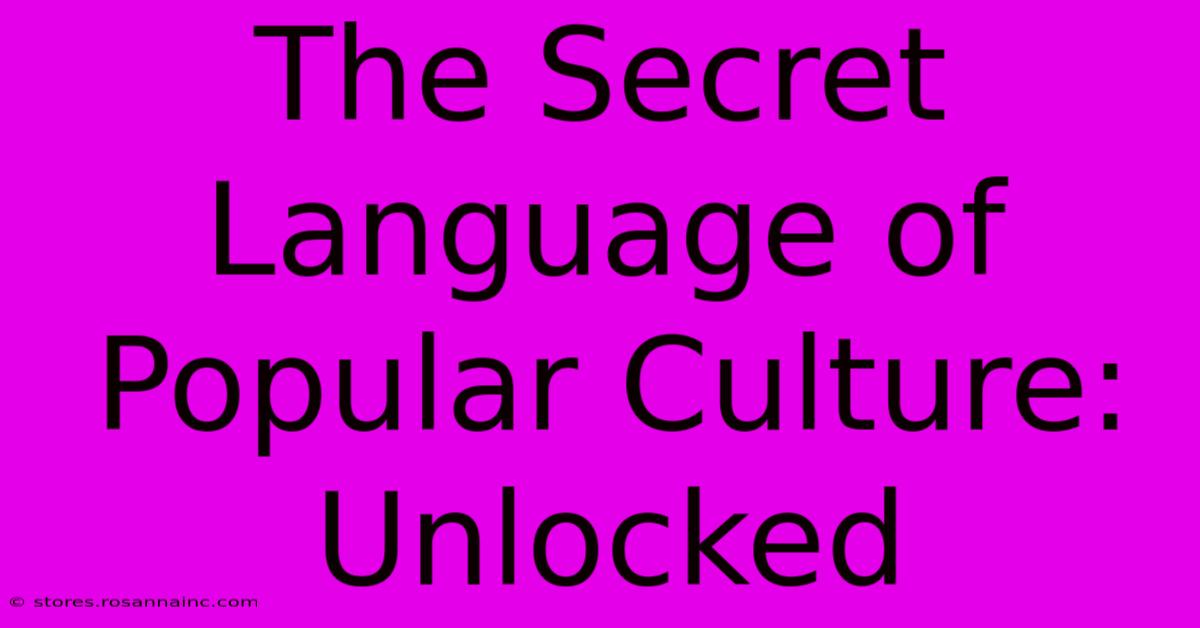 The Secret Language Of Popular Culture: Unlocked