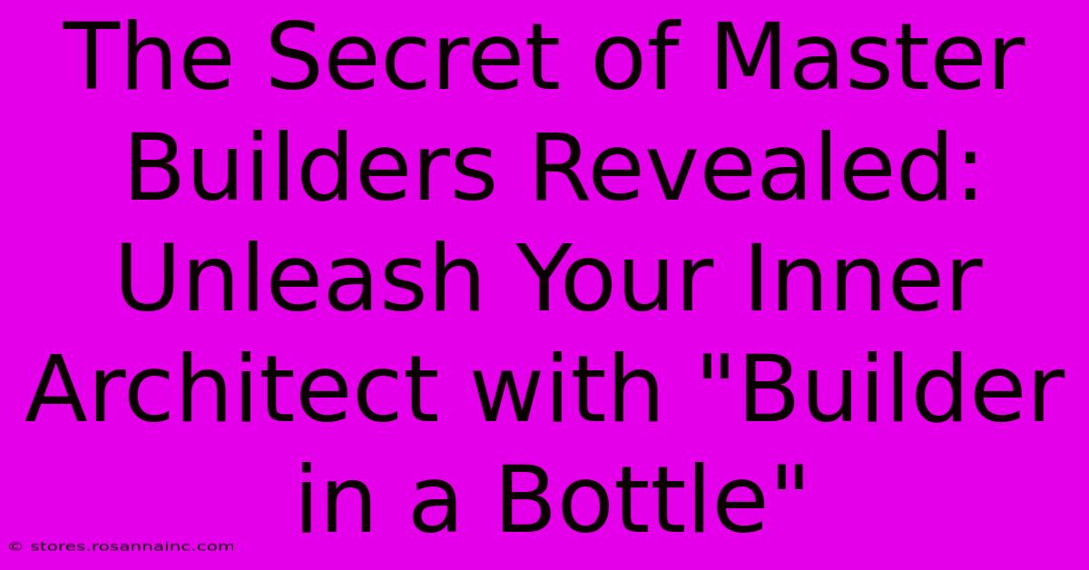 The Secret Of Master Builders Revealed: Unleash Your Inner Architect With 