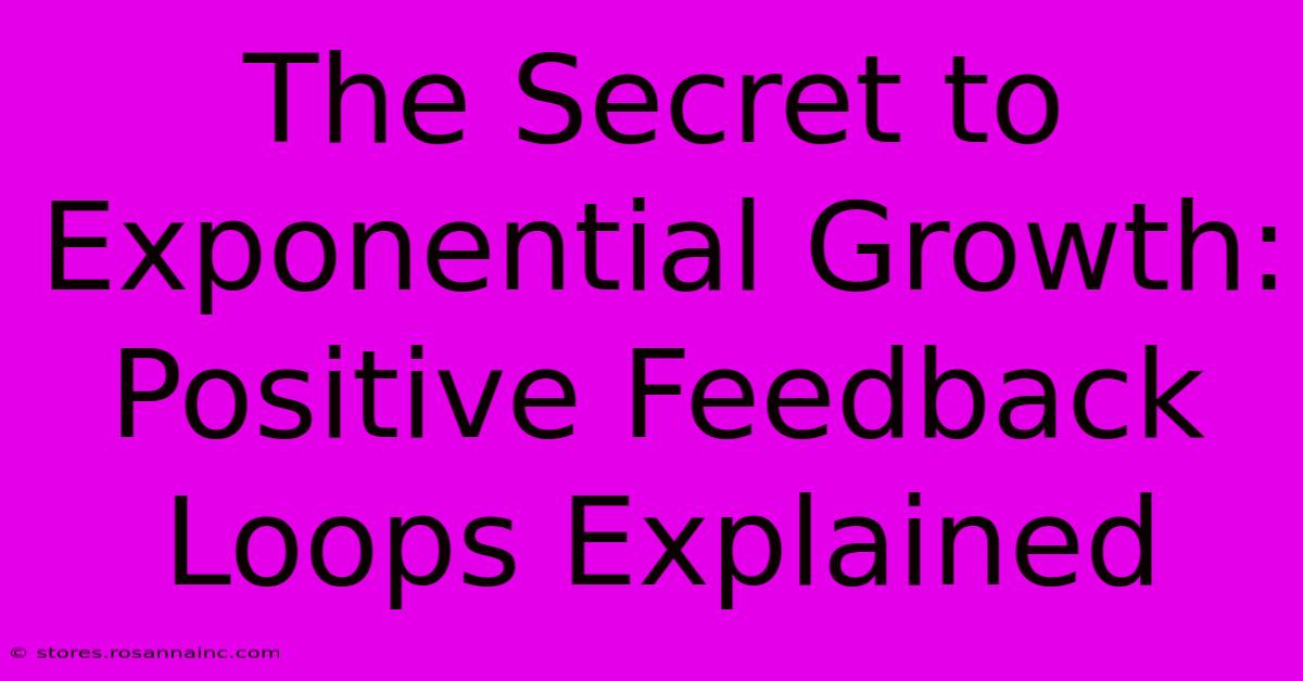 The Secret To Exponential Growth: Positive Feedback Loops Explained