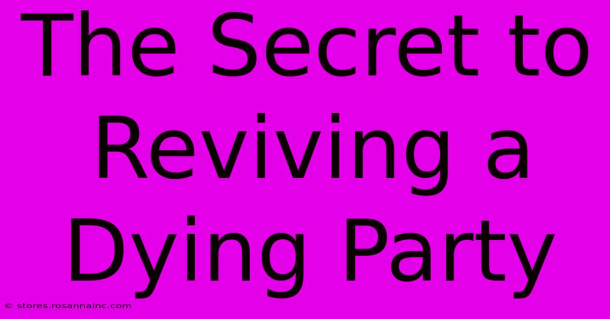 The Secret To Reviving A Dying Party