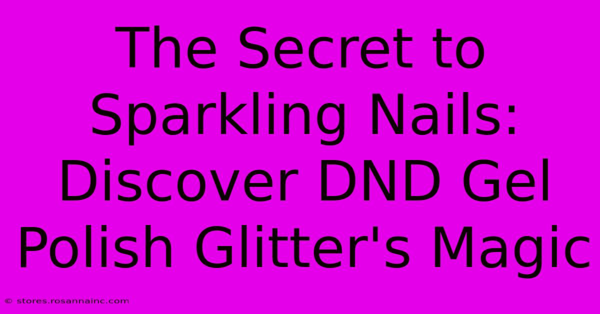 The Secret To Sparkling Nails: Discover DND Gel Polish Glitter's Magic