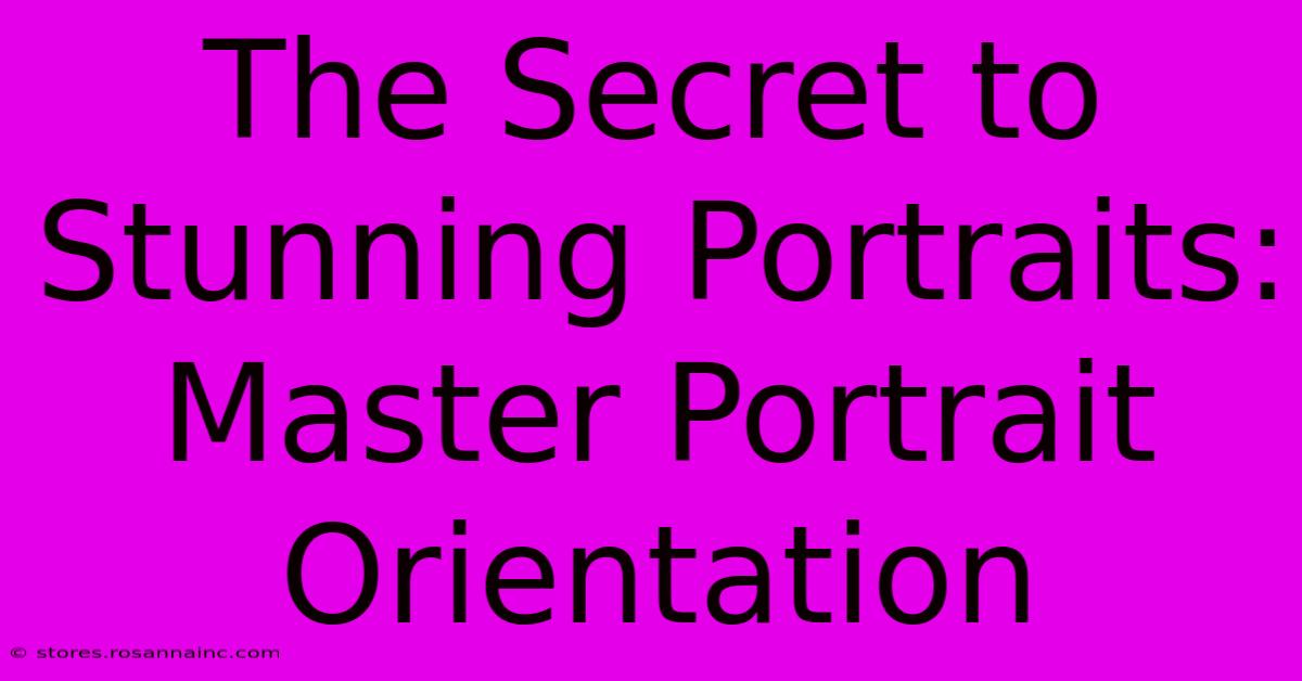 The Secret To Stunning Portraits: Master Portrait Orientation