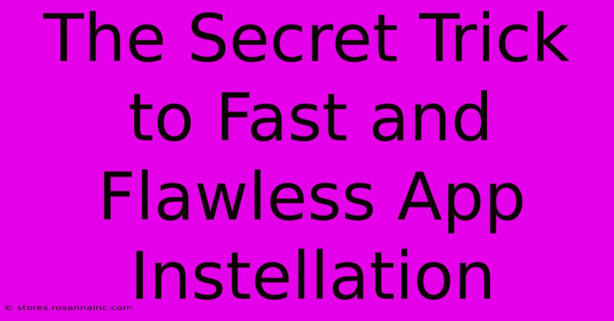 The Secret Trick To Fast And Flawless App Instellation