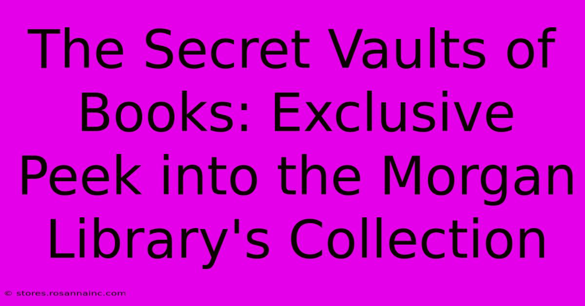 The Secret Vaults Of Books: Exclusive Peek Into The Morgan Library's Collection