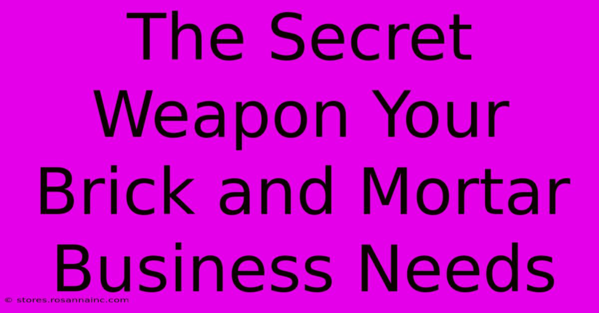 The Secret Weapon Your Brick And Mortar Business Needs