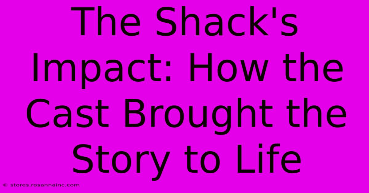 The Shack's Impact: How The Cast Brought The Story To Life