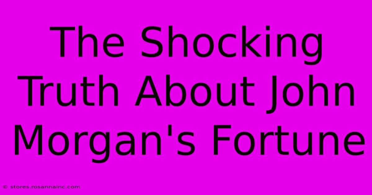 The Shocking Truth About John Morgan's Fortune