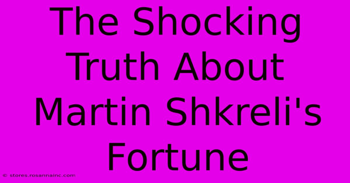 The Shocking Truth About Martin Shkreli's Fortune