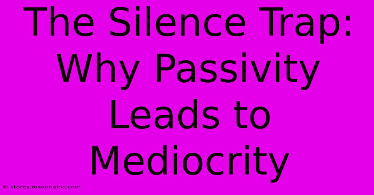 The Silence Trap: Why Passivity Leads To Mediocrity