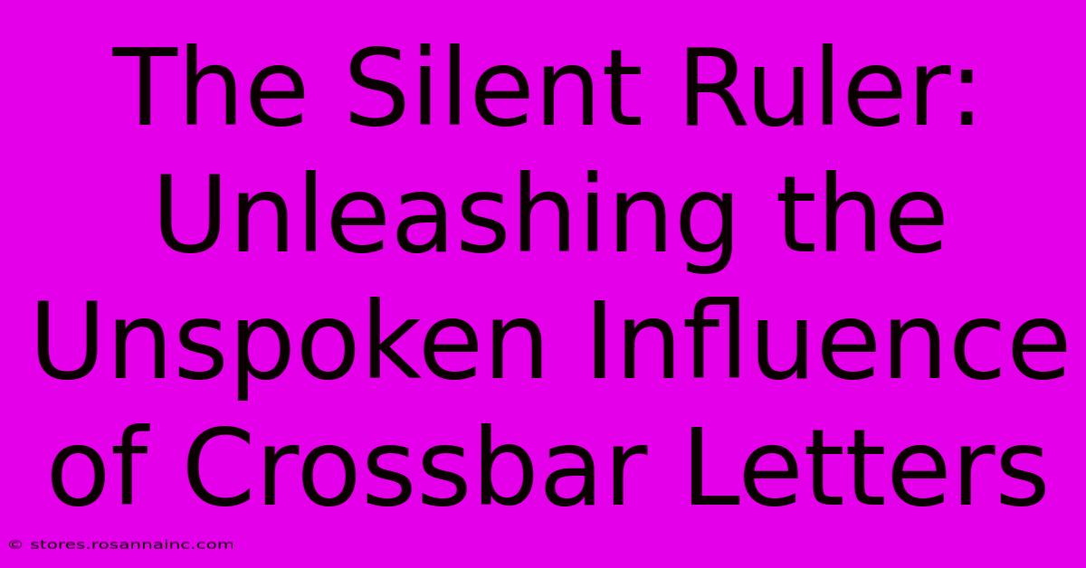 The Silent Ruler: Unleashing The Unspoken Influence Of Crossbar Letters