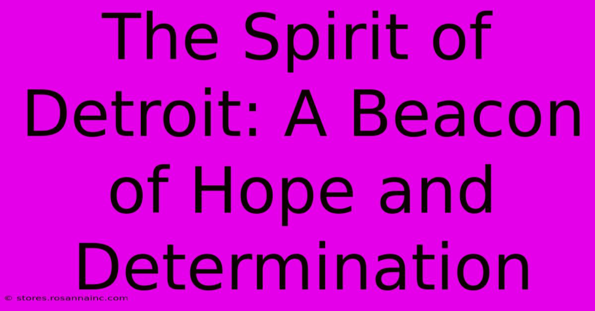 The Spirit Of Detroit: A Beacon Of Hope And Determination