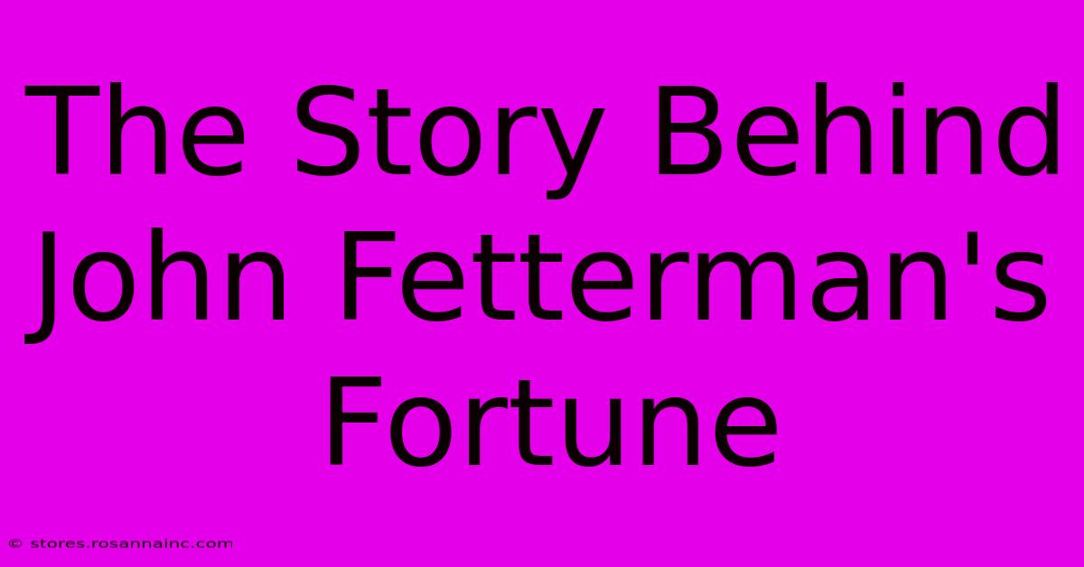 The Story Behind John Fetterman's Fortune