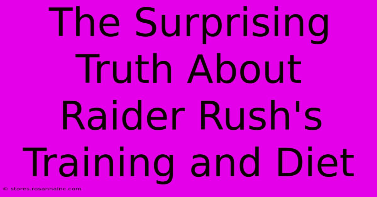 The Surprising Truth About Raider Rush's Training And Diet