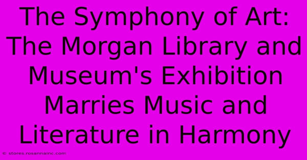 The Symphony Of Art: The Morgan Library And Museum's Exhibition Marries Music And Literature In Harmony