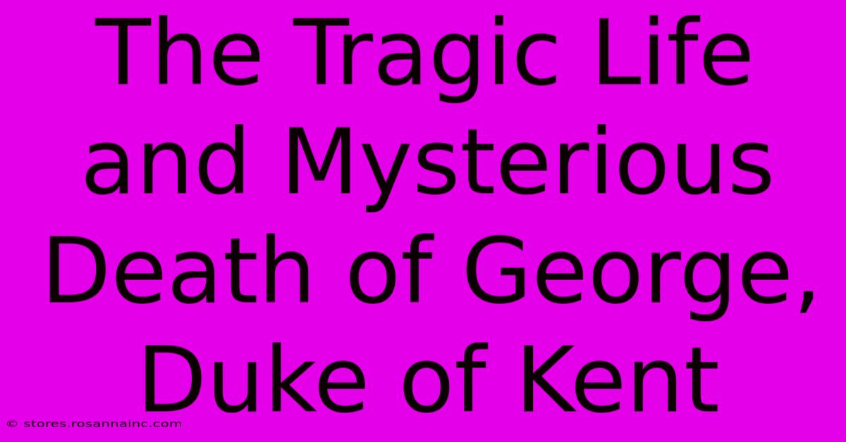 The Tragic Life And Mysterious Death Of George, Duke Of Kent