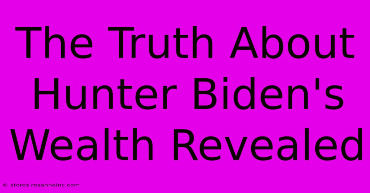 The Truth About Hunter Biden's Wealth Revealed