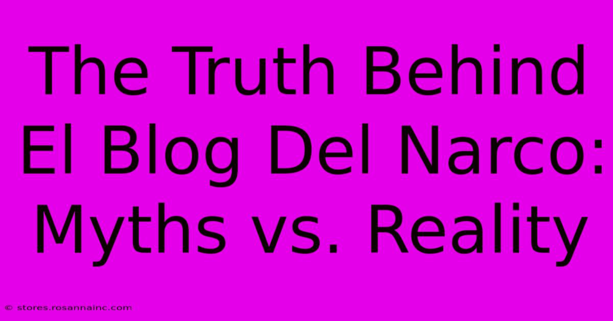 The Truth Behind El Blog Del Narco: Myths Vs. Reality