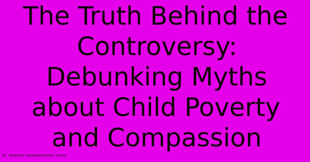 The Truth Behind The Controversy: Debunking Myths About Child Poverty And Compassion