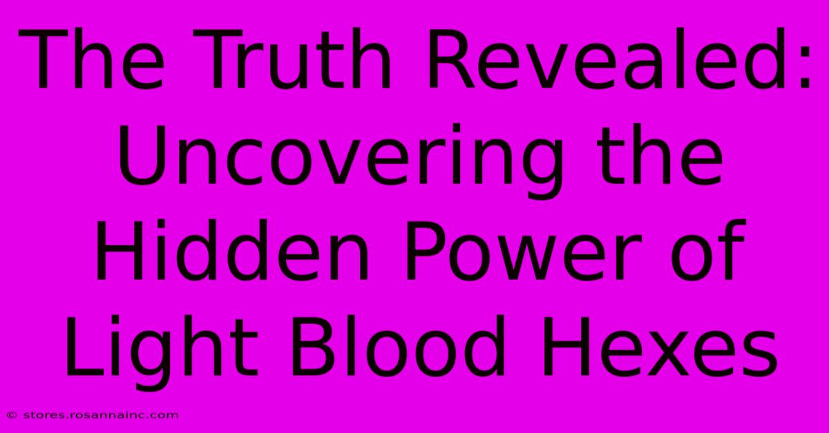 The Truth Revealed: Uncovering The Hidden Power Of Light Blood Hexes