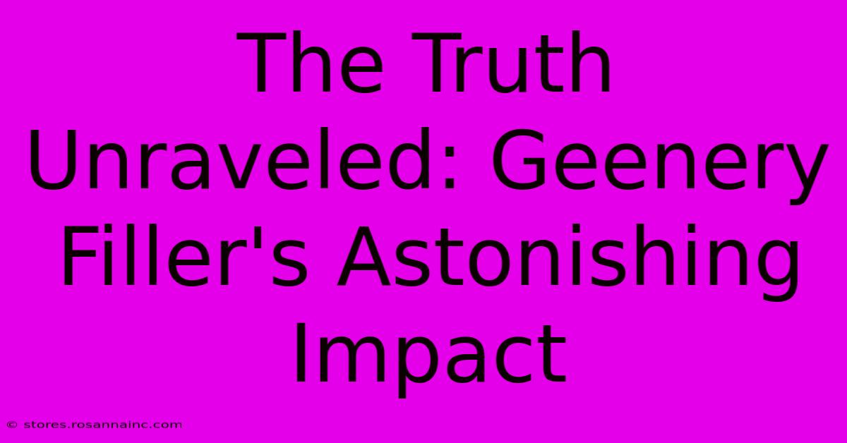 The Truth Unraveled: Geenery Filler's Astonishing Impact