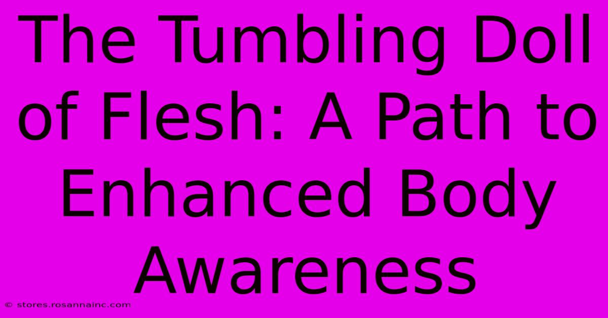 The Tumbling Doll Of Flesh: A Path To Enhanced Body Awareness