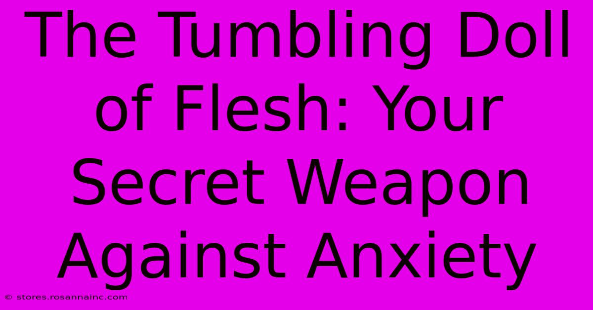 The Tumbling Doll Of Flesh: Your Secret Weapon Against Anxiety