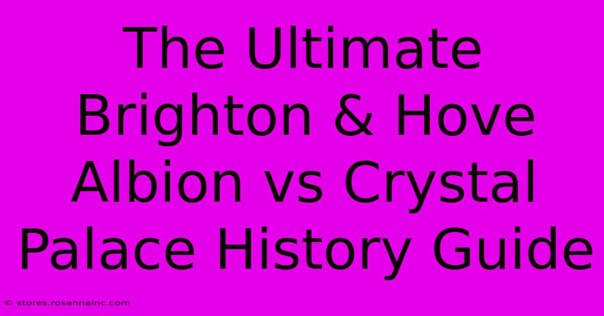 The Ultimate Brighton & Hove Albion Vs Crystal Palace History Guide