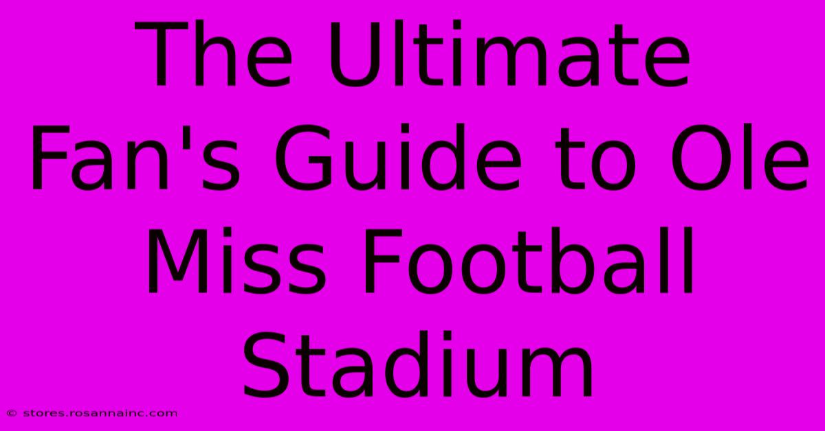 The Ultimate Fan's Guide To Ole Miss Football Stadium