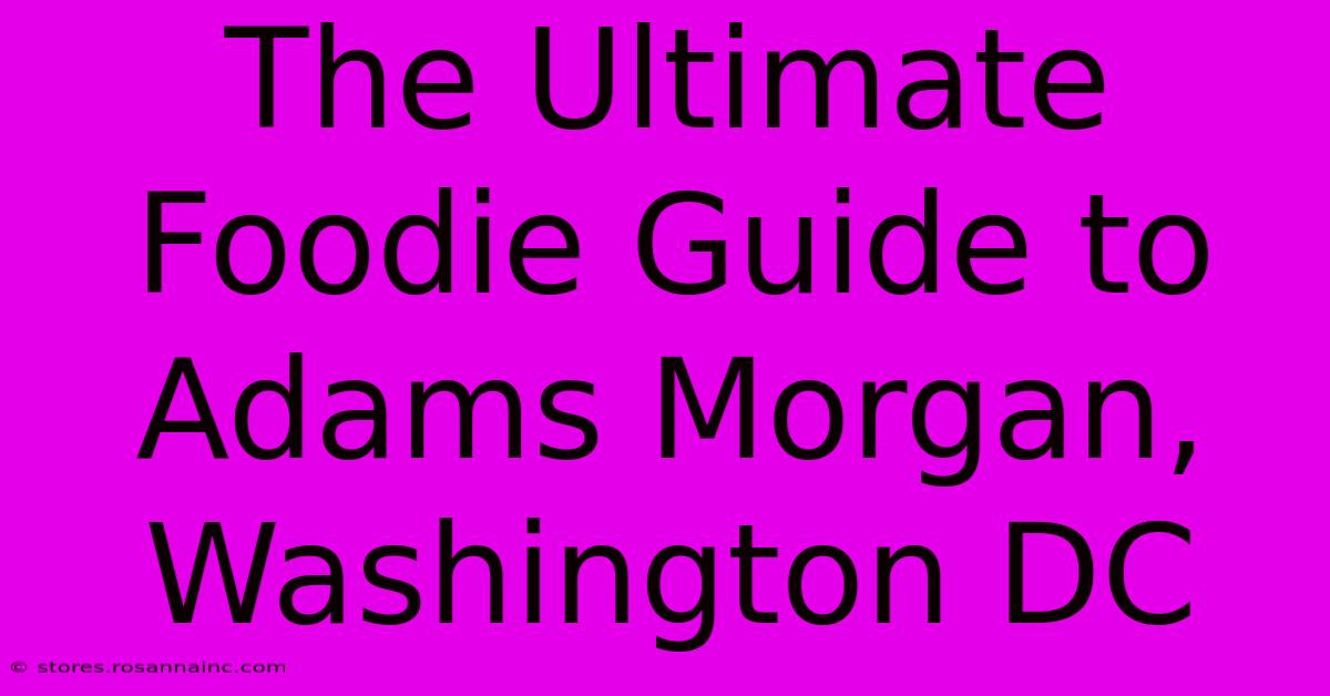 The Ultimate Foodie Guide To Adams Morgan, Washington DC