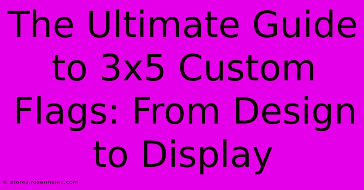 The Ultimate Guide To 3x5 Custom Flags: From Design To Display