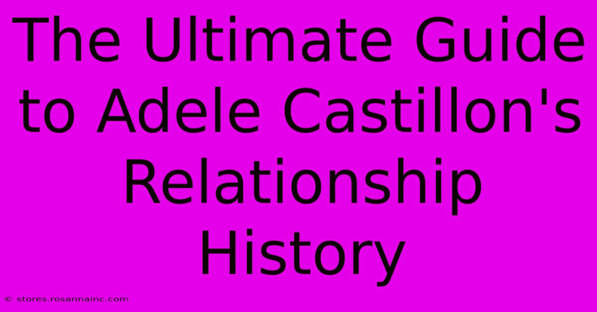 The Ultimate Guide To Adele Castillon's Relationship History