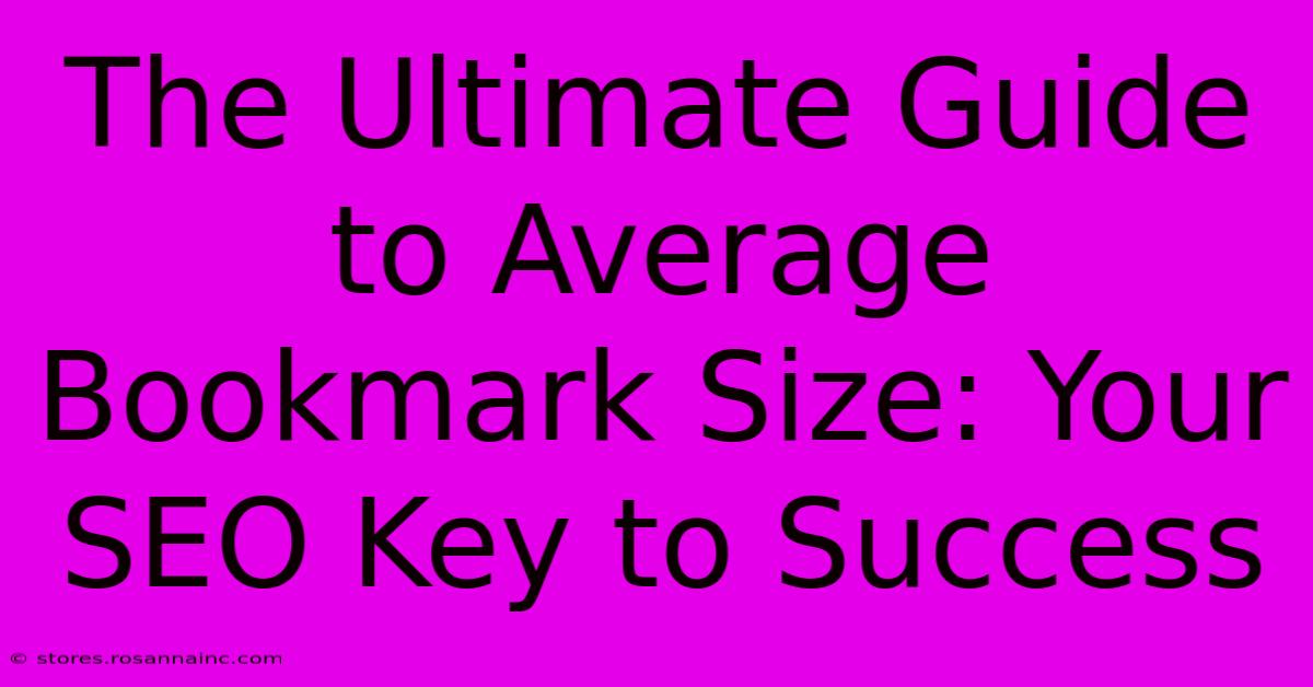 The Ultimate Guide To Average Bookmark Size: Your SEO Key To Success