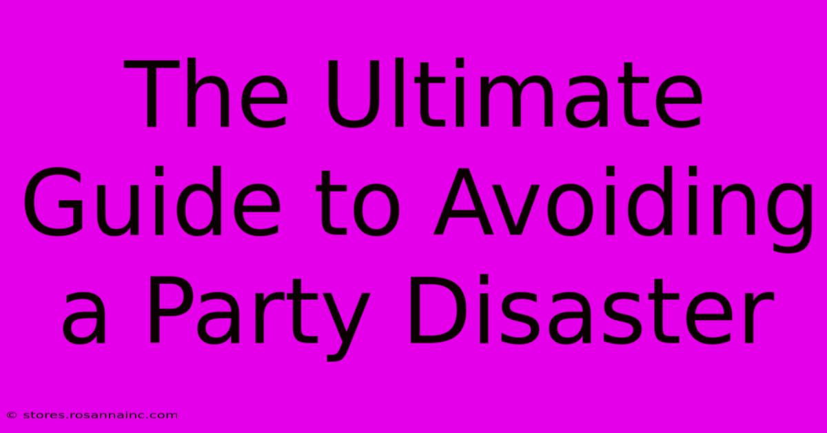 The Ultimate Guide To Avoiding A Party Disaster