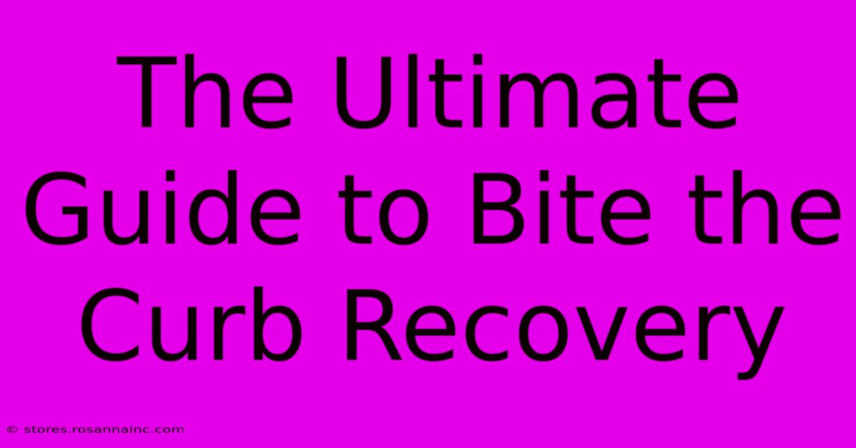 The Ultimate Guide To Bite The Curb Recovery