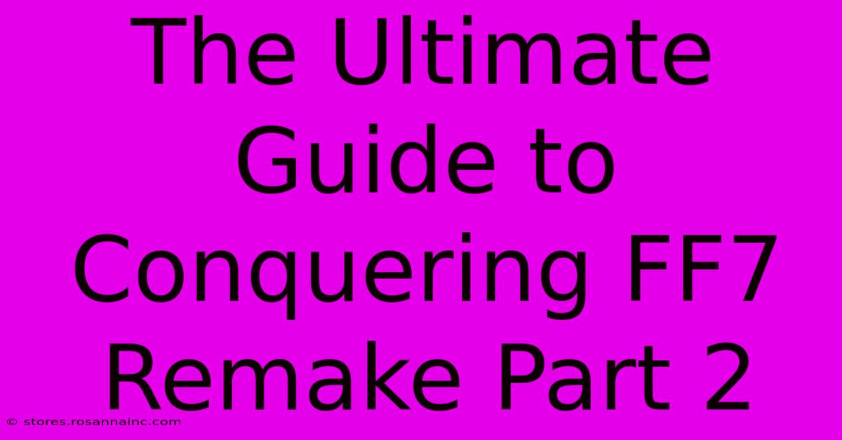 The Ultimate Guide To Conquering FF7 Remake Part 2