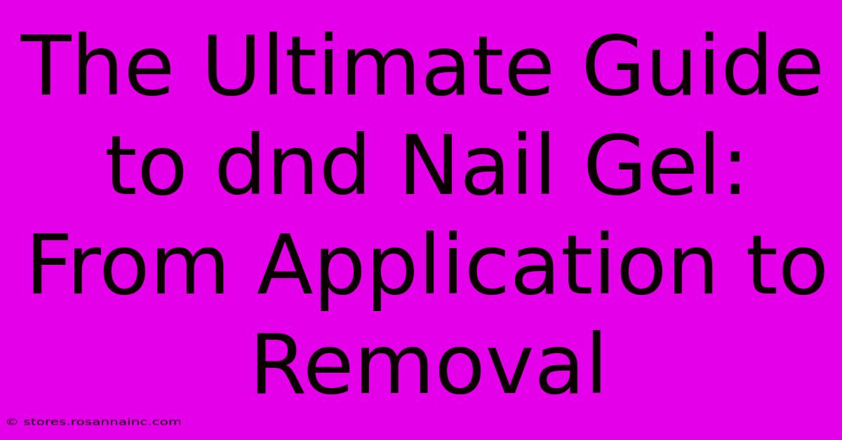 The Ultimate Guide To Dnd Nail Gel: From Application To Removal