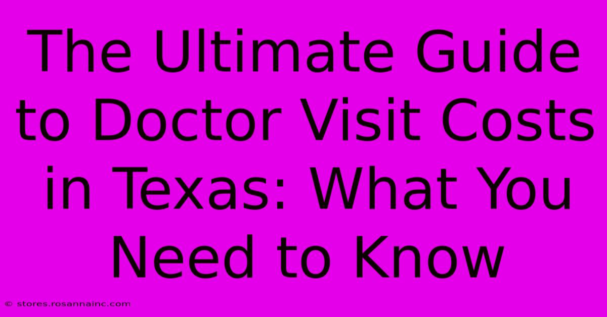 The Ultimate Guide To Doctor Visit Costs In Texas: What You Need To Know