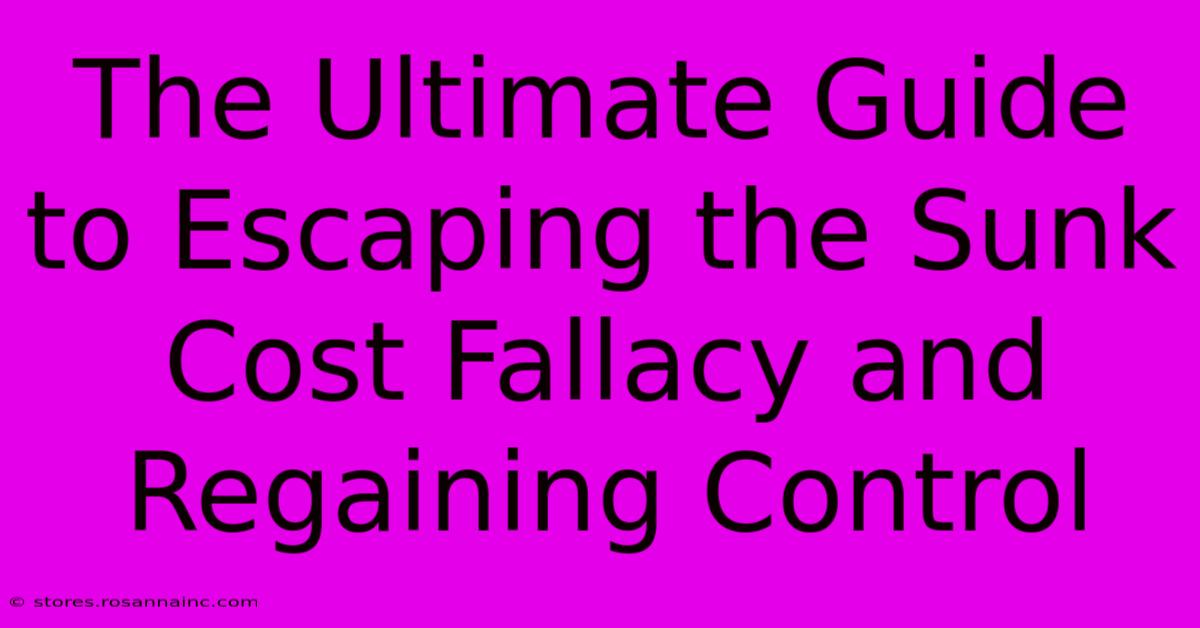 The Ultimate Guide To Escaping The Sunk Cost Fallacy And Regaining Control