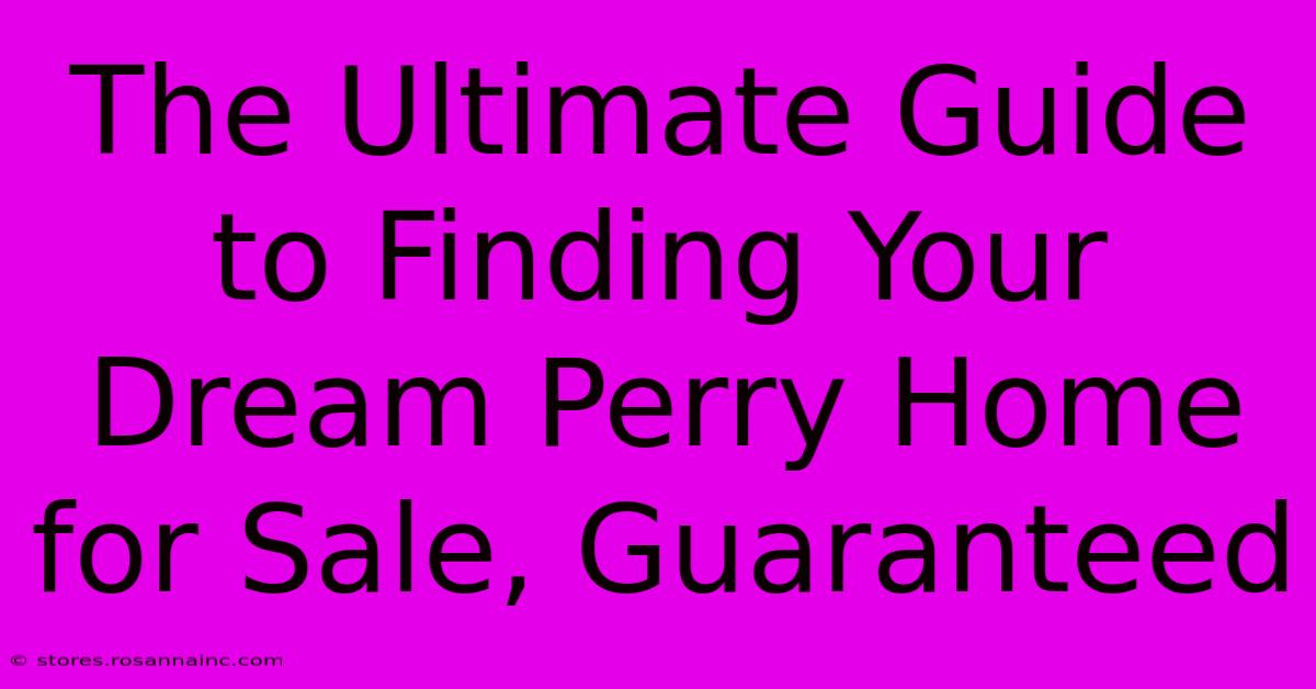 The Ultimate Guide To Finding Your Dream Perry Home For Sale, Guaranteed