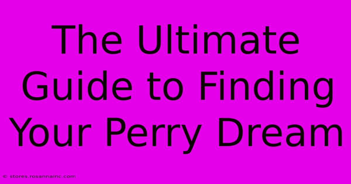 The Ultimate Guide To Finding Your Perry Dream