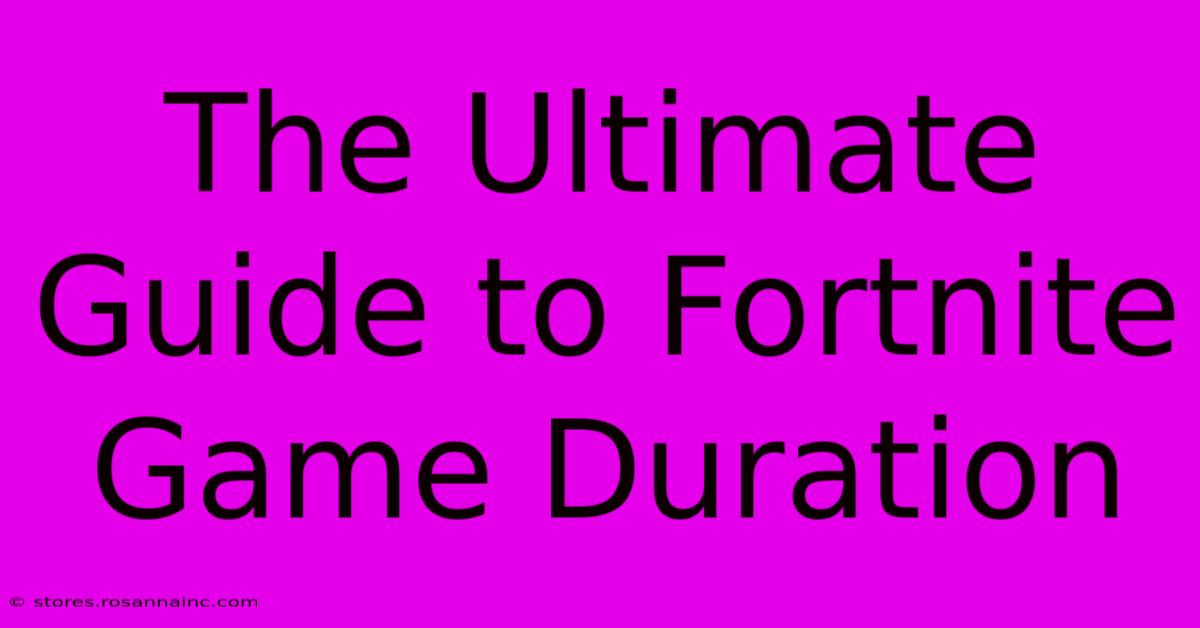 The Ultimate Guide To Fortnite Game Duration