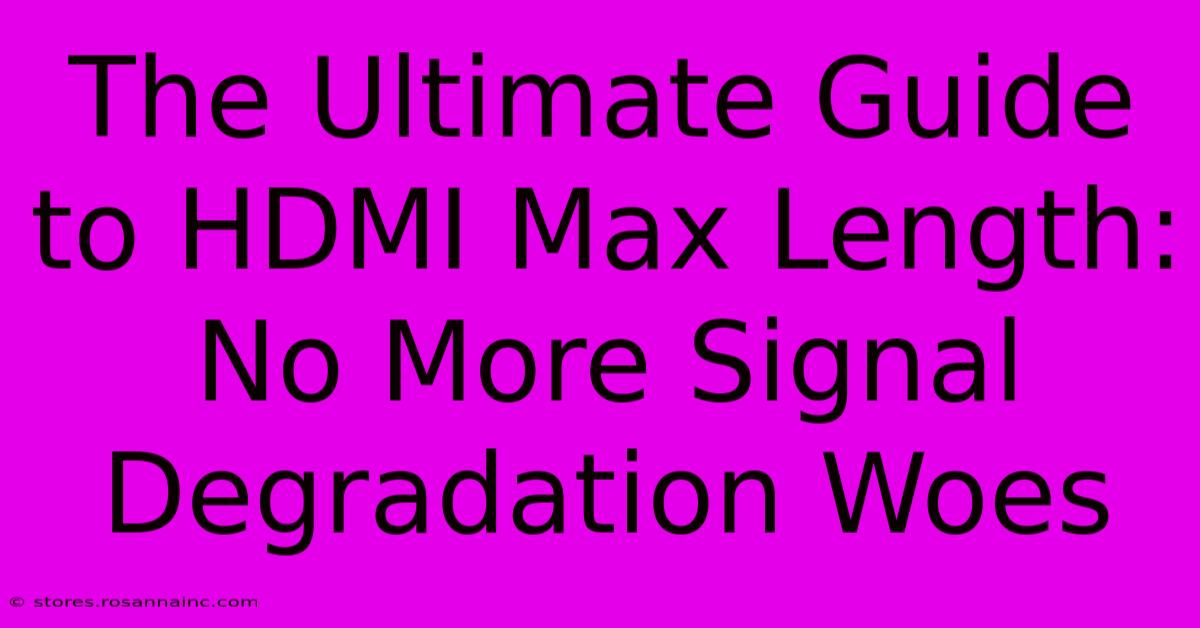 The Ultimate Guide To HDMI Max Length: No More Signal Degradation Woes