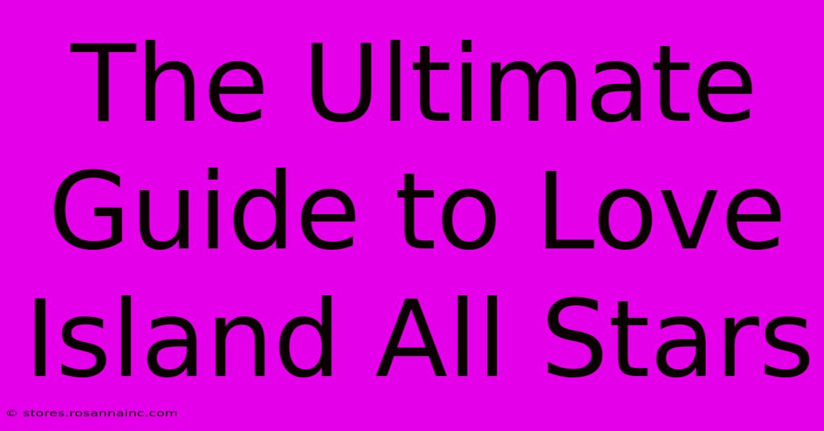 The Ultimate Guide To Love Island All Stars