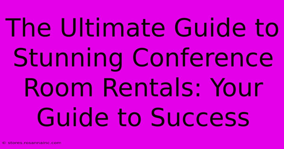 The Ultimate Guide To Stunning Conference Room Rentals: Your Guide To Success