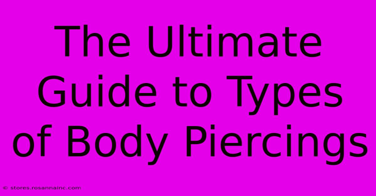 The Ultimate Guide To Types Of Body Piercings