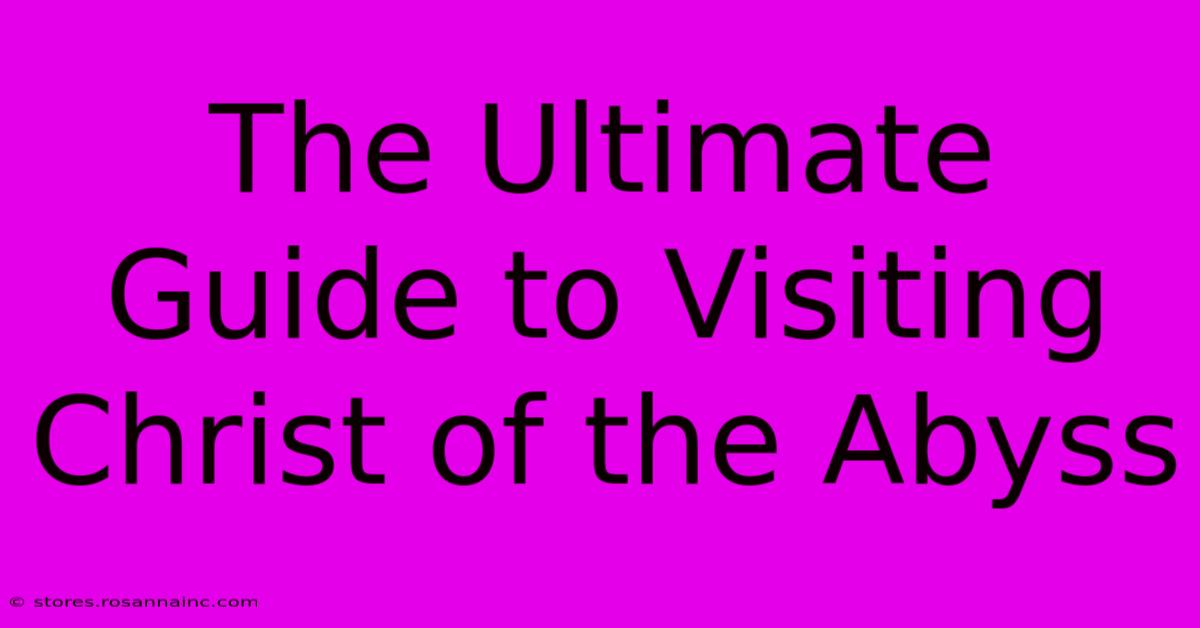 The Ultimate Guide To Visiting Christ Of The Abyss