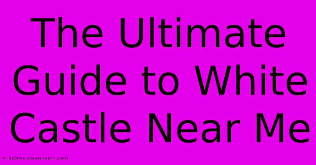 The Ultimate Guide To White Castle Near Me