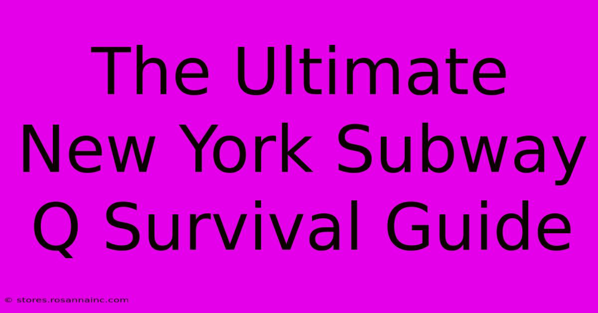 The Ultimate New York Subway Q Survival Guide