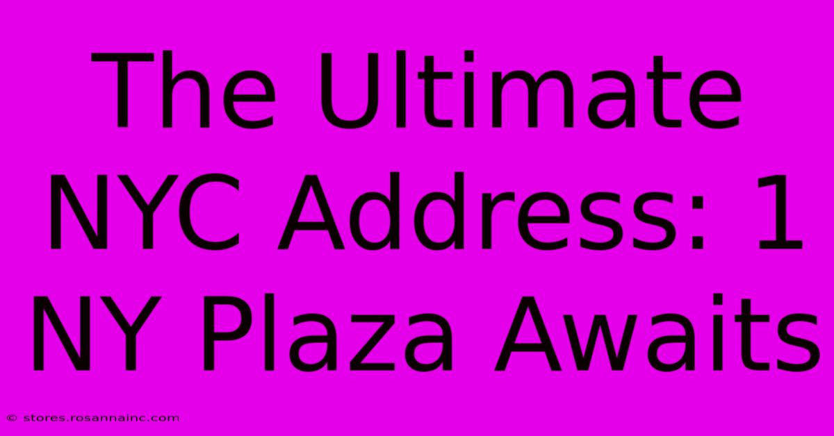 The Ultimate NYC Address: 1 NY Plaza Awaits